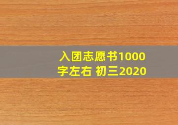 入团志愿书1000字左右 初三2020